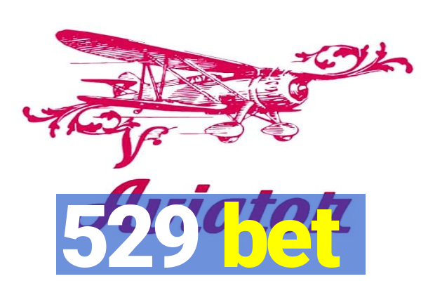 529 bet