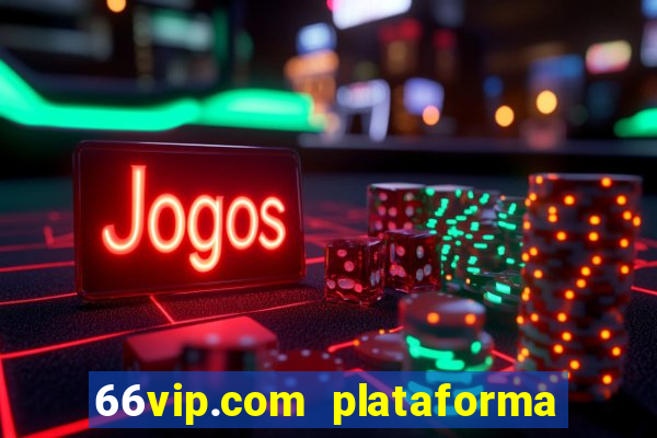 66vip.com plataforma de jogos