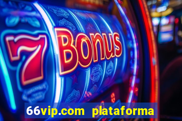 66vip.com plataforma de jogos