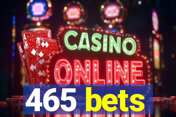 465 bets