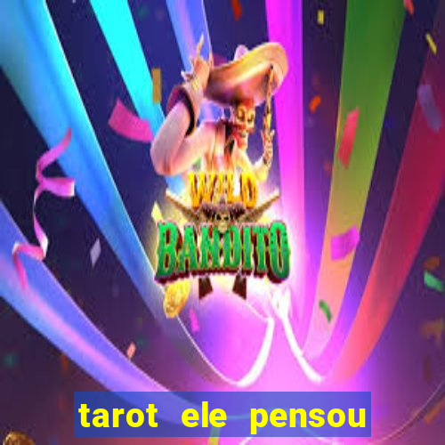 tarot ele pensou em mim hoje