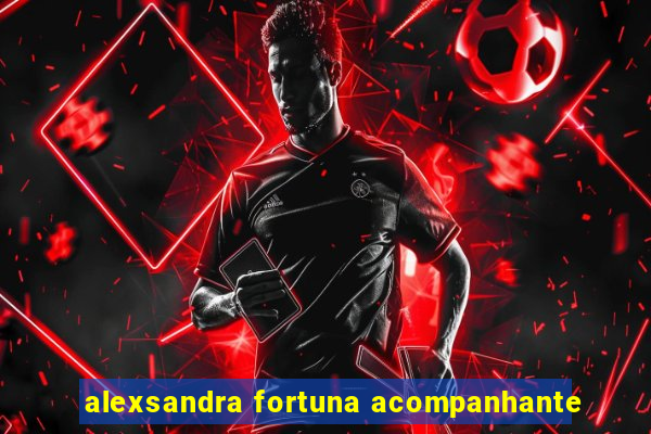 alexsandra fortuna acompanhante