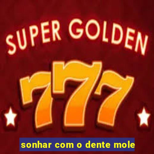 sonhar com o dente mole