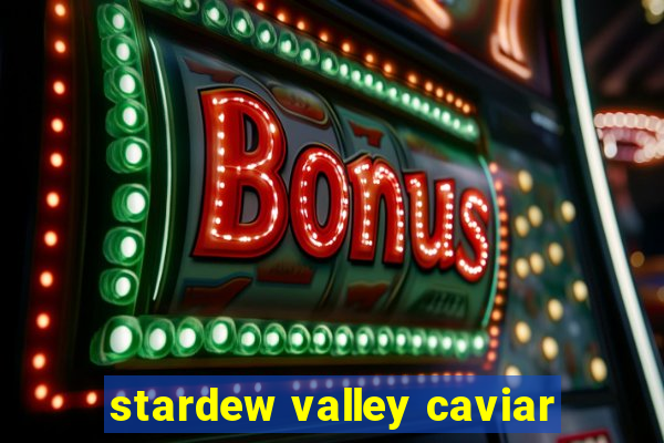 stardew valley caviar