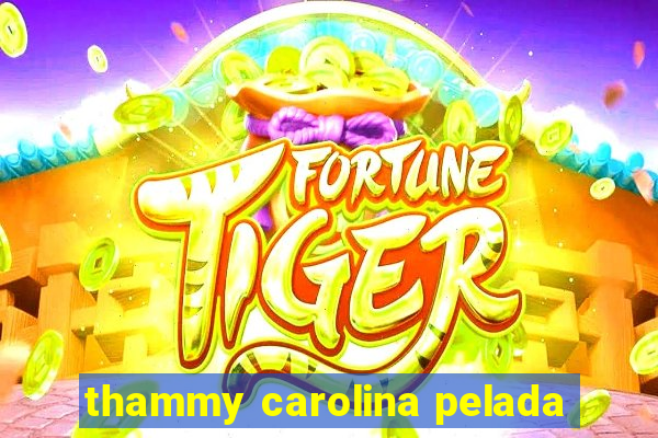 thammy carolina pelada