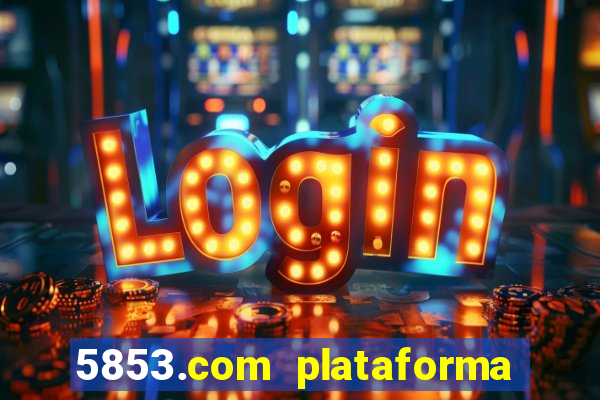 5853.com plataforma de jogos