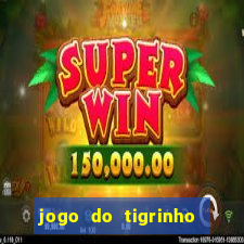 jogo do tigrinho sem depositar nada