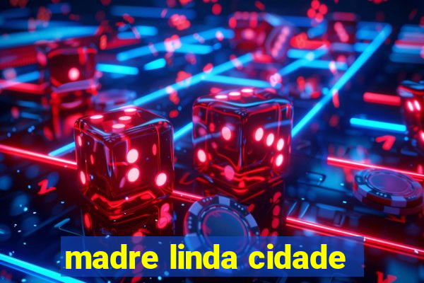 madre linda cidade