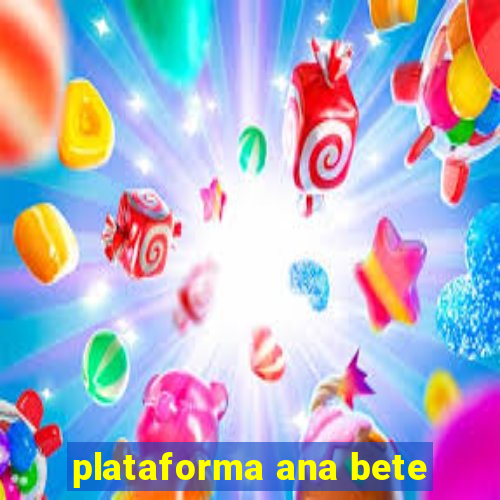 plataforma ana bete