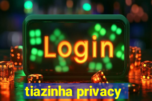 tiazinha privacy