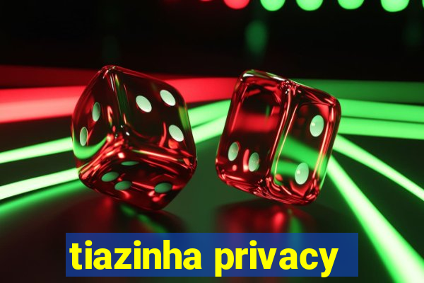 tiazinha privacy