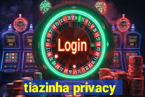 tiazinha privacy