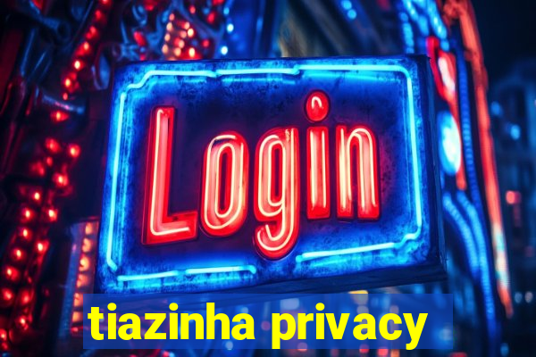 tiazinha privacy