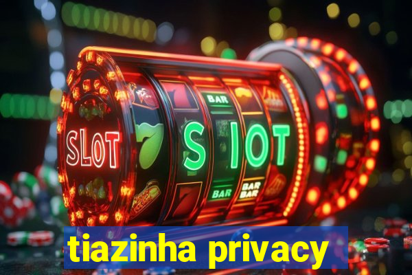 tiazinha privacy