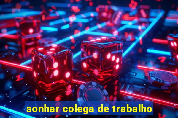 sonhar colega de trabalho