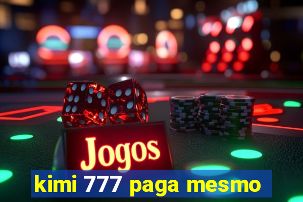 kimi 777 paga mesmo