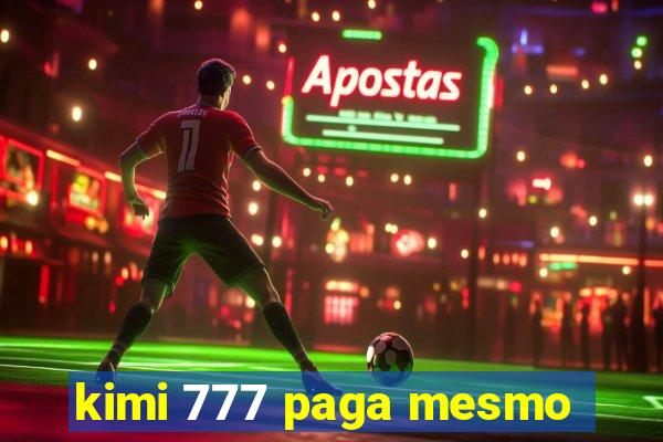 kimi 777 paga mesmo