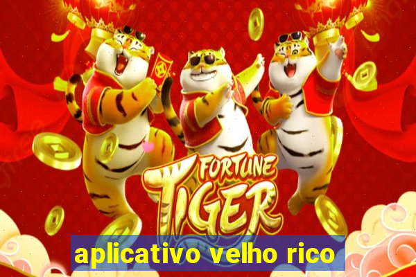 aplicativo velho rico