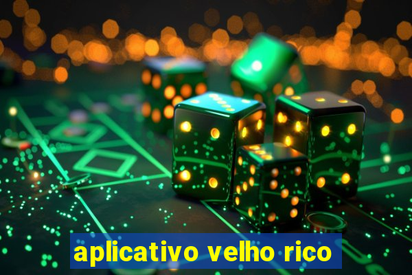 aplicativo velho rico