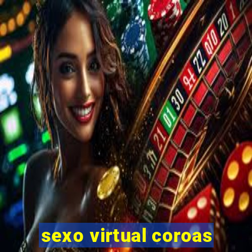 sexo virtual coroas