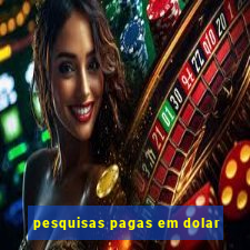 pesquisas pagas em dolar