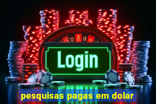 pesquisas pagas em dolar