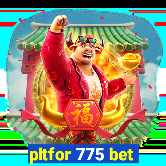 pltfor 775 bet