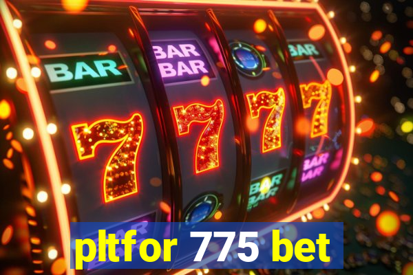 pltfor 775 bet