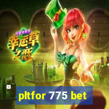 pltfor 775 bet