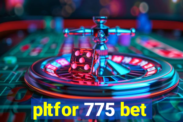 pltfor 775 bet