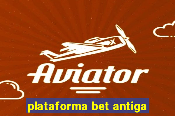 plataforma bet antiga