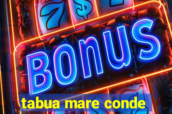 tabua mare conde