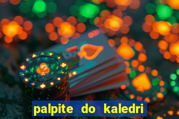 palpite do kaledri para o jogo do bicho