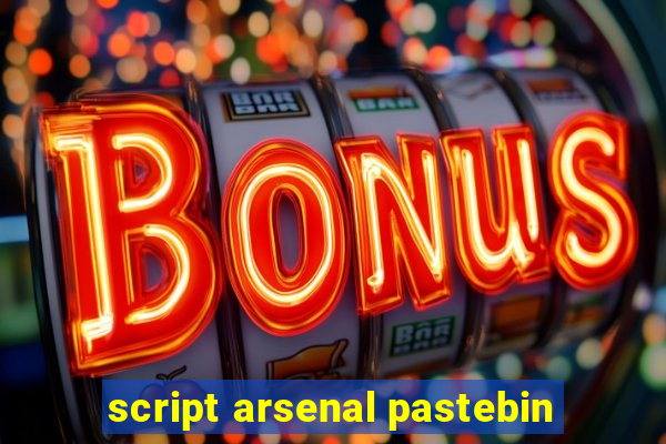 script arsenal pastebin