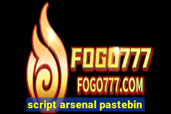 script arsenal pastebin