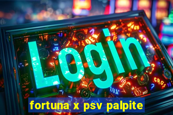 fortuna x psv palpite