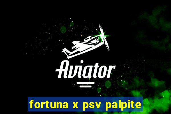 fortuna x psv palpite