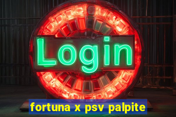 fortuna x psv palpite