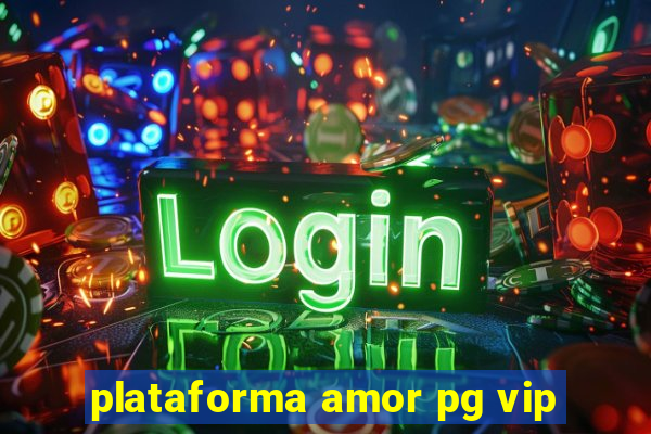 plataforma amor pg vip