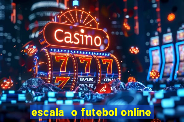 escala  o futebol online