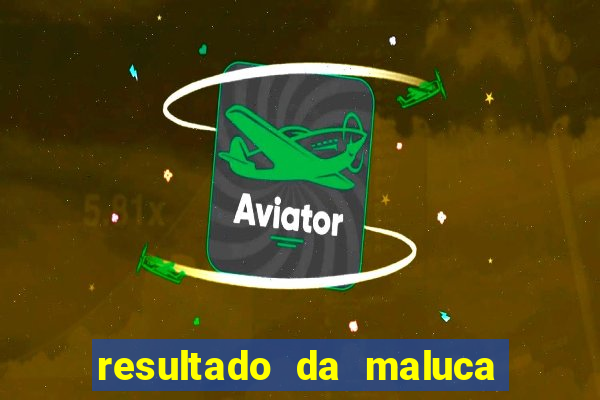 resultado da maluca da federal