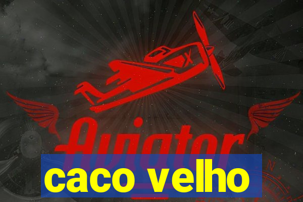 caco velho