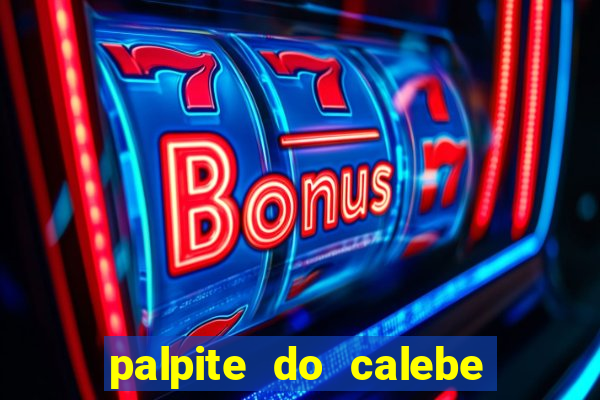 palpite do calebe para hoje