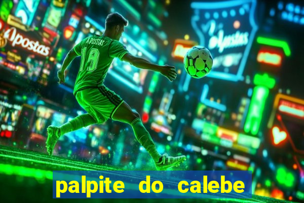 palpite do calebe para hoje