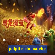 palpite do calebe para hoje