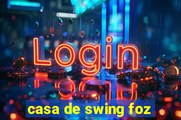 casa de swing foz