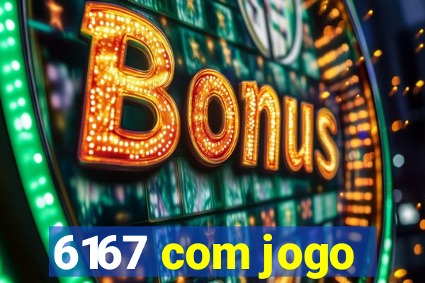 6167 com jogo