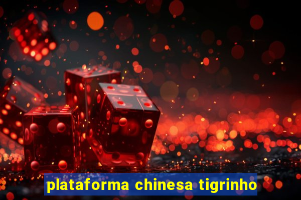 plataforma chinesa tigrinho