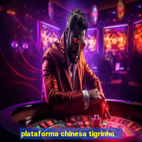 plataforma chinesa tigrinho