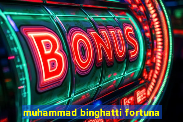 muhammad binghatti fortuna